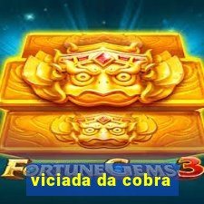 viciada da cobra